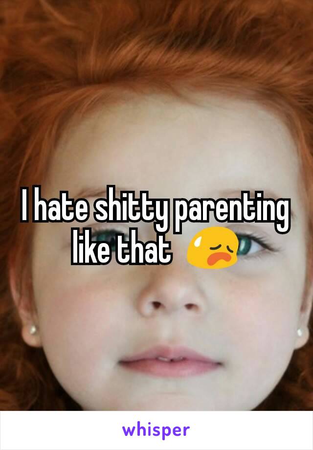 I hate shitty parenting like that  😥