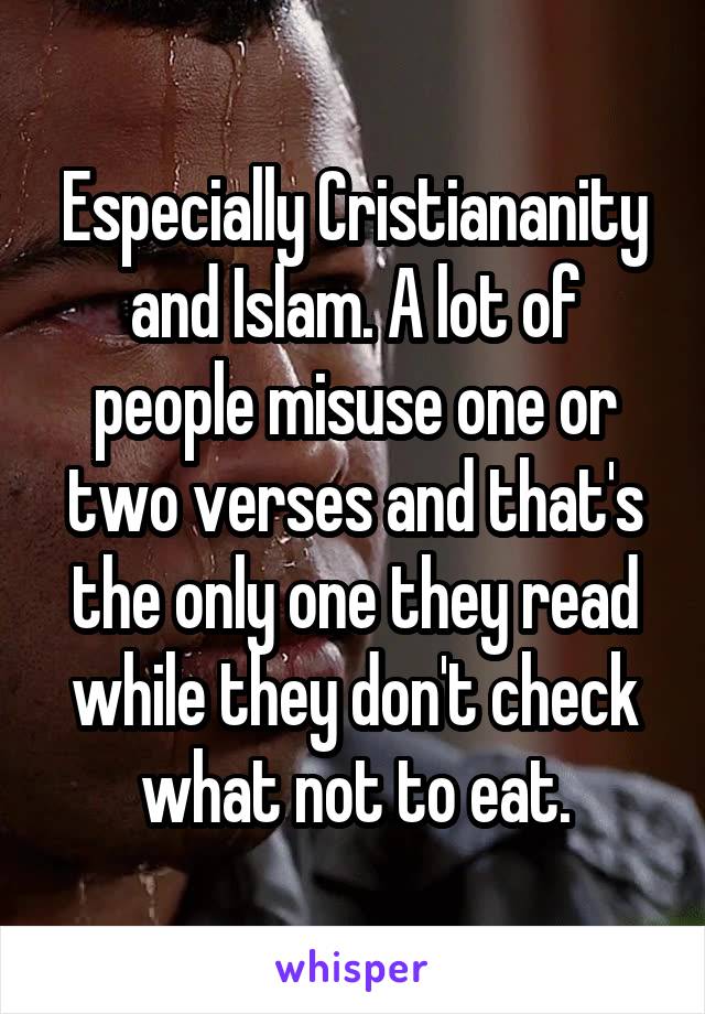 Especially Cristiananity and Islam. A lot of people misuse one or two verses and that's the only one they read while they don't check what not to eat.