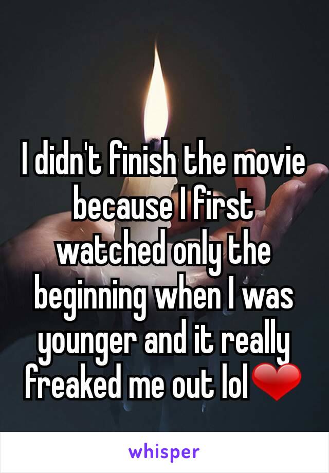 I didn't finish the movie because I first watched only the beginning when I was younger and it really freaked me out lol❤