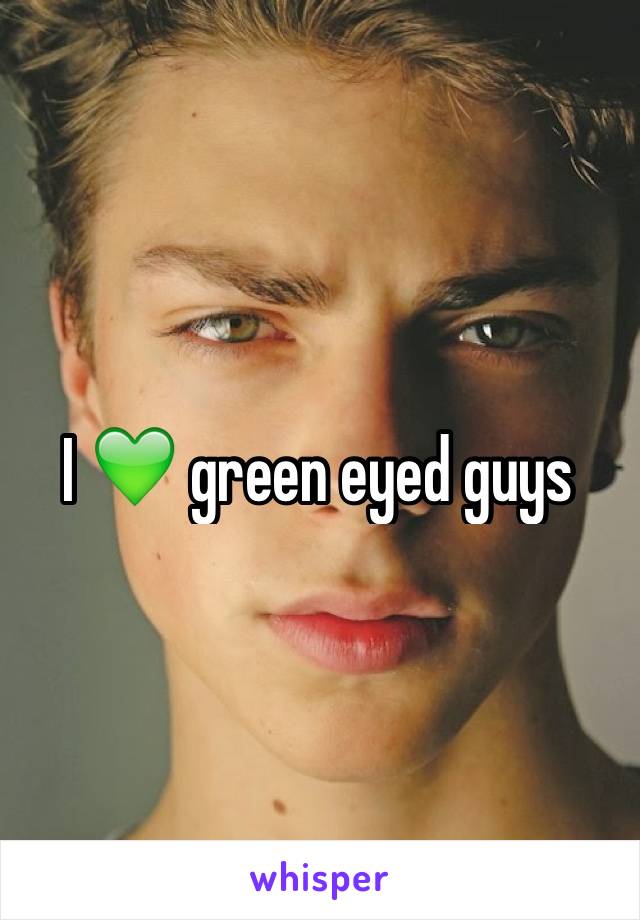 I 💚 green eyed guys