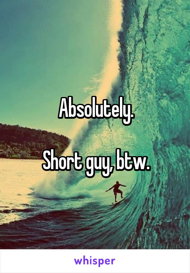 Absolutely.

Short guy, btw.