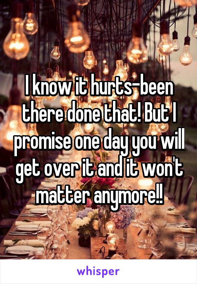 I know it hurts-been there done that! But I promise one day you will get over it and it won't matter anymore!!