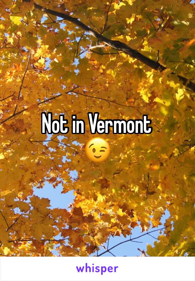 Not in Vermont
😉