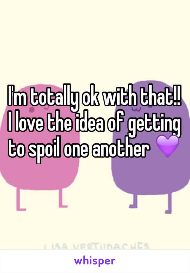 I'm totally ok with that!! I love the idea of getting to spoil one another 💜