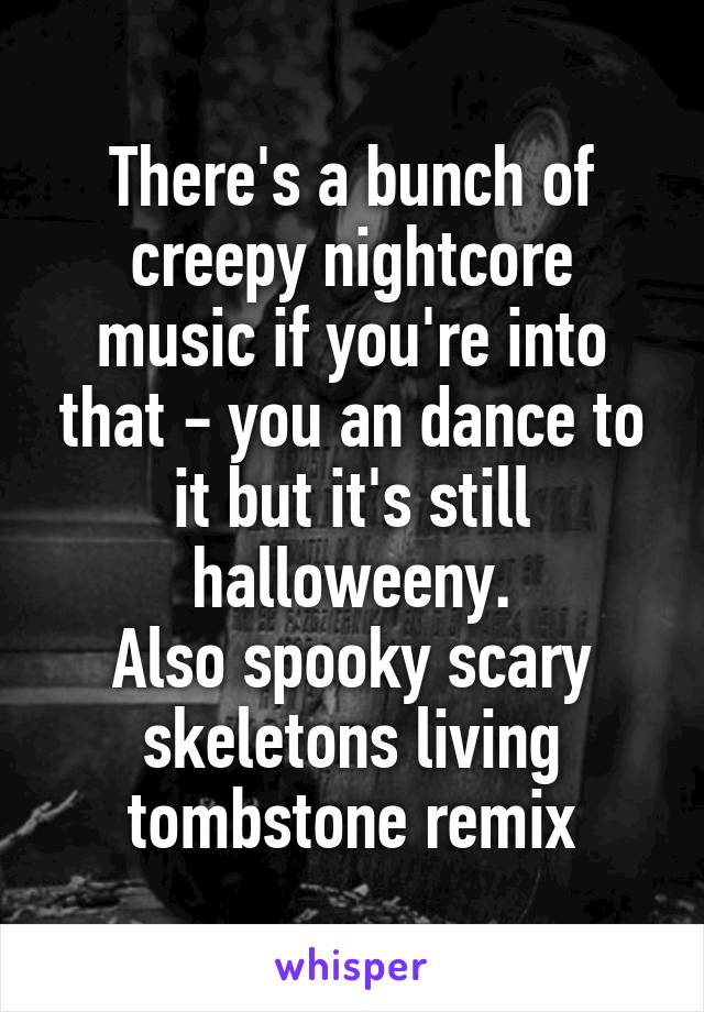 There's a bunch of creepy nightcore music if you're into that - you an dance to it but it's still halloweeny.
Also spooky scary skeletons living tombstone remix