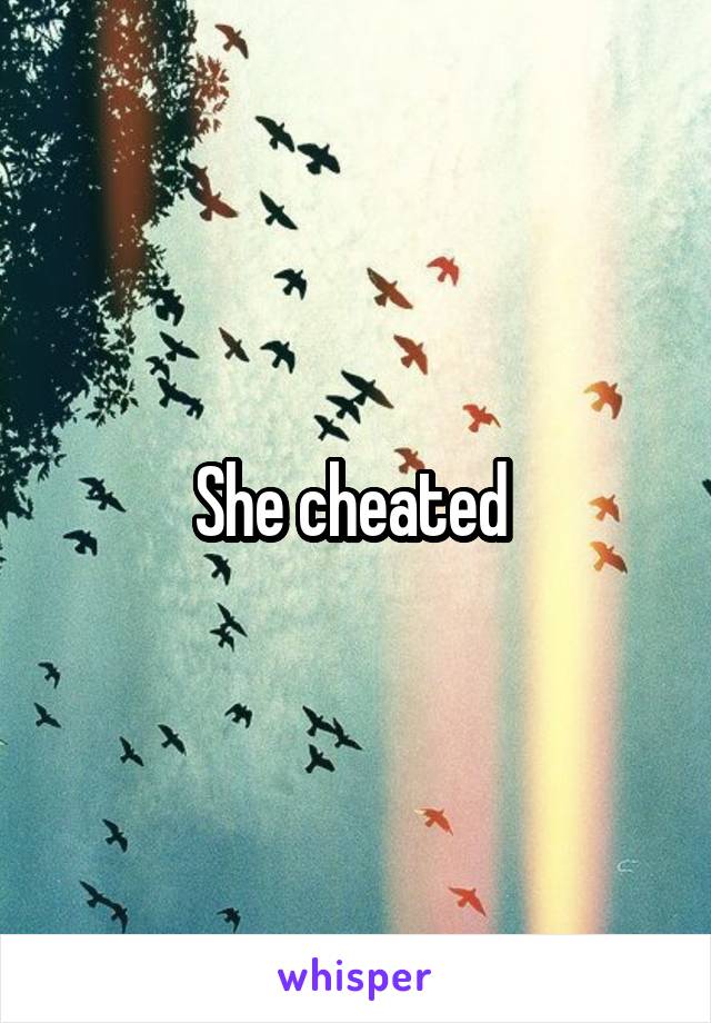 She cheated 