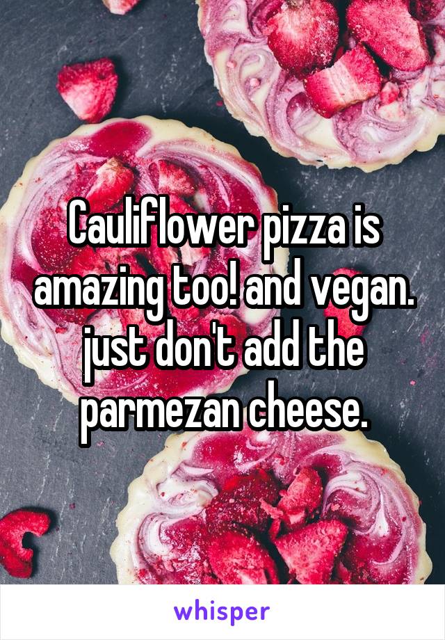 Cauliflower pizza is amazing too! and vegan. just don't add the parmezan cheese.