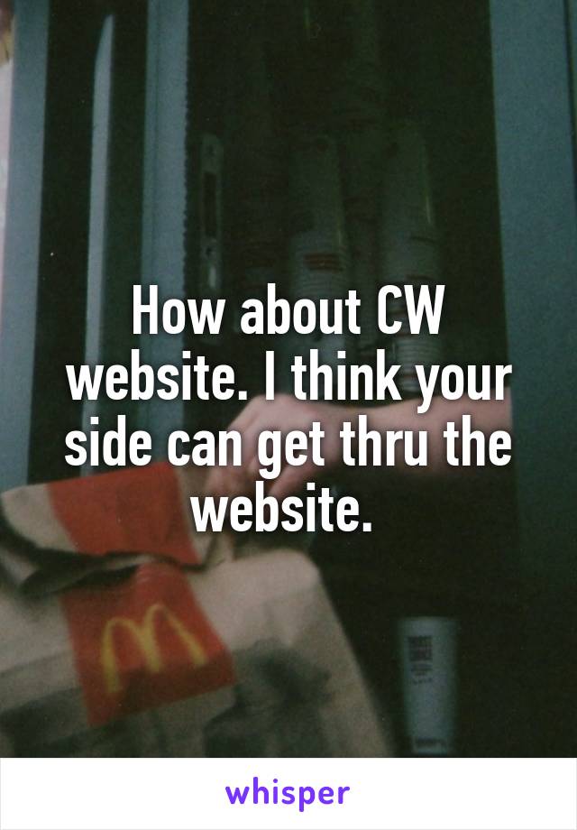 How about CW website. I think your side can get thru the website. 