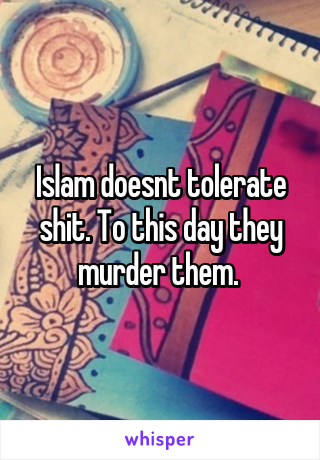 Islam doesnt tolerate shit. To this day they murder them. 