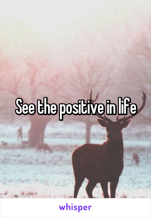 See the positive in life