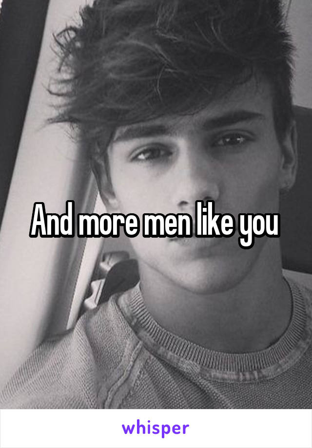 And more men like you 