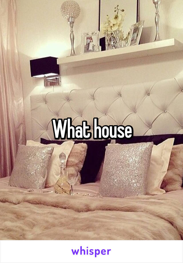 What house