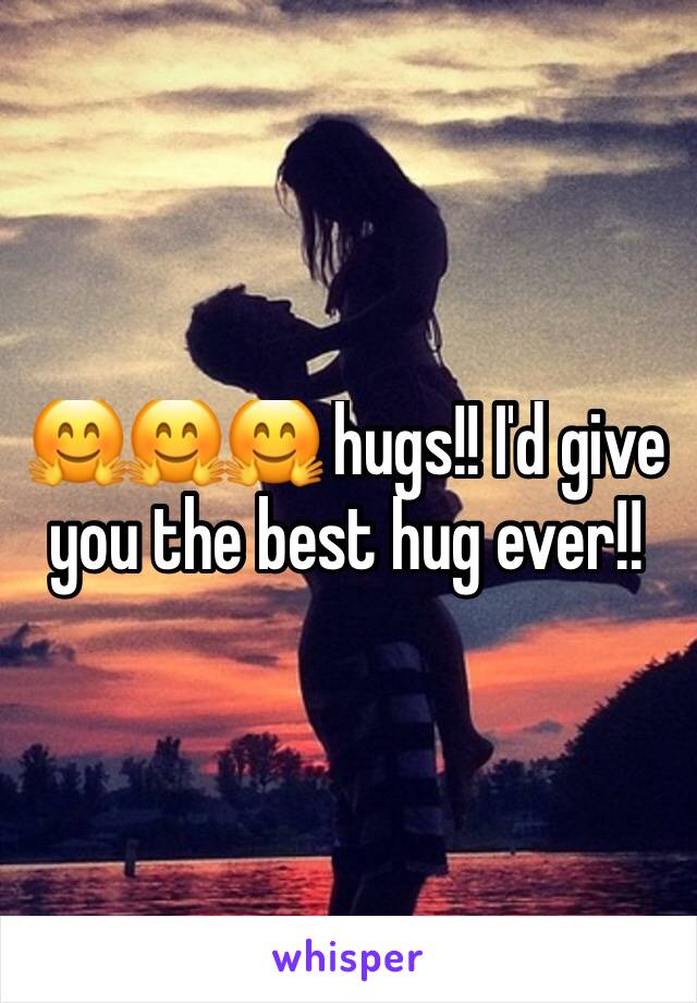 🤗🤗🤗 hugs!! I'd give you the best hug ever!! 