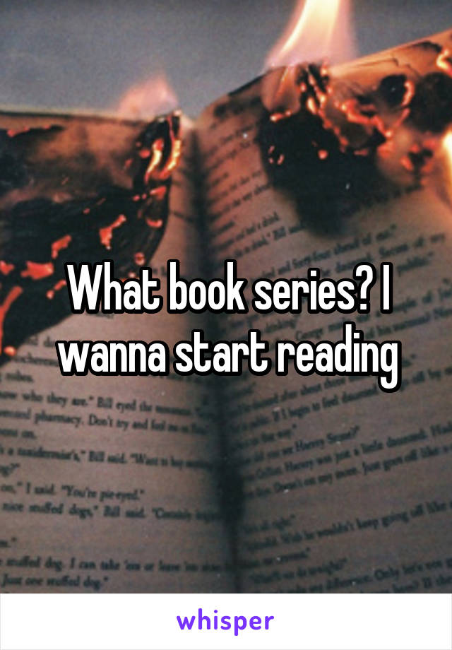 What book series? I wanna start reading