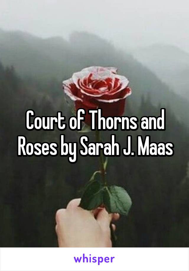 Court of Thorns and Roses by Sarah J. Maas