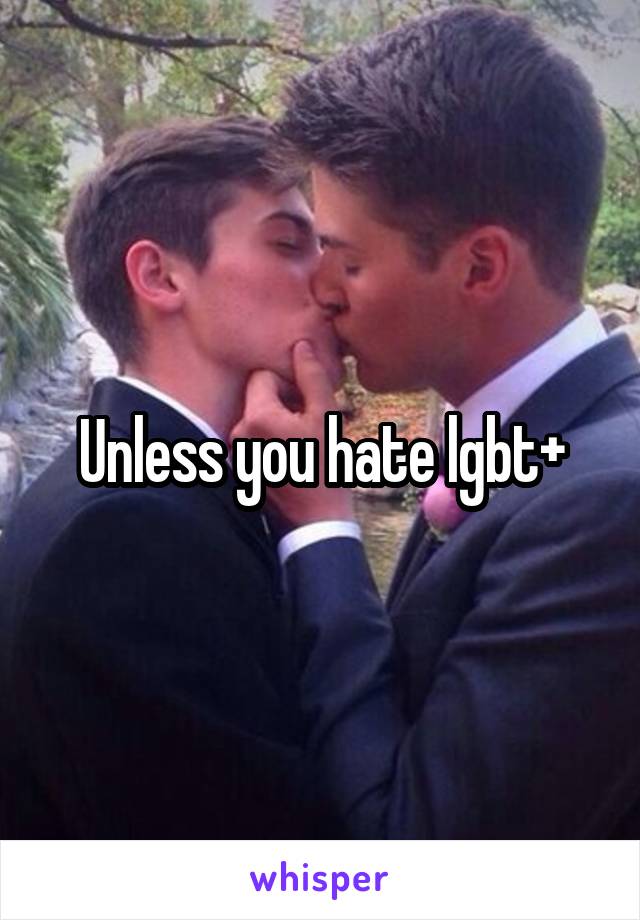 Unless you hate lgbt+