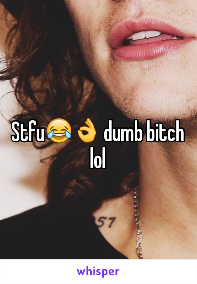 Stfu😂👌 dumb bitch lol