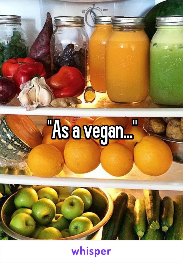 "As a vegan..."