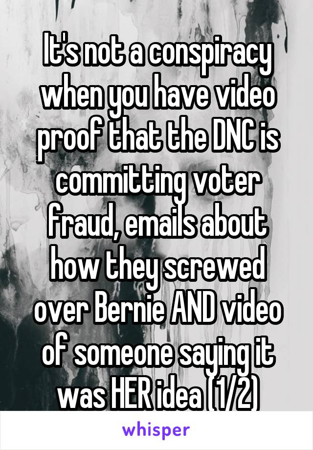 It's not a conspiracy when you have video proof that the DNC is committing voter fraud, emails about how they screwed over Bernie AND video of someone saying it was HER idea (1/2)