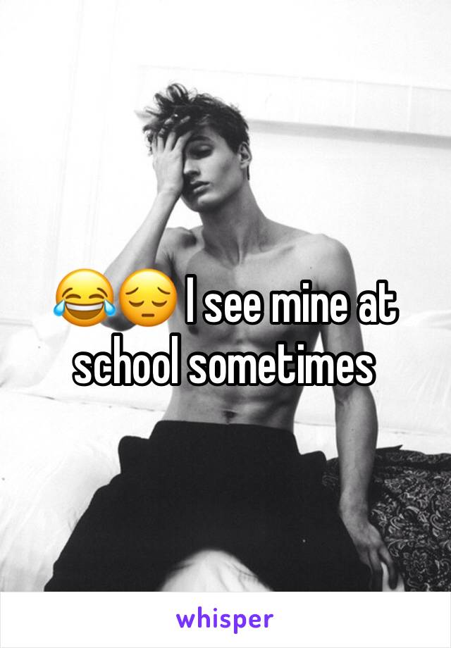 😂😔 I see mine at school sometimes 