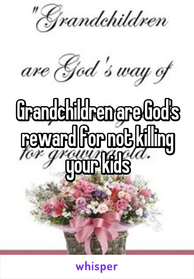 Grandchildren are God's reward for not killing your kids