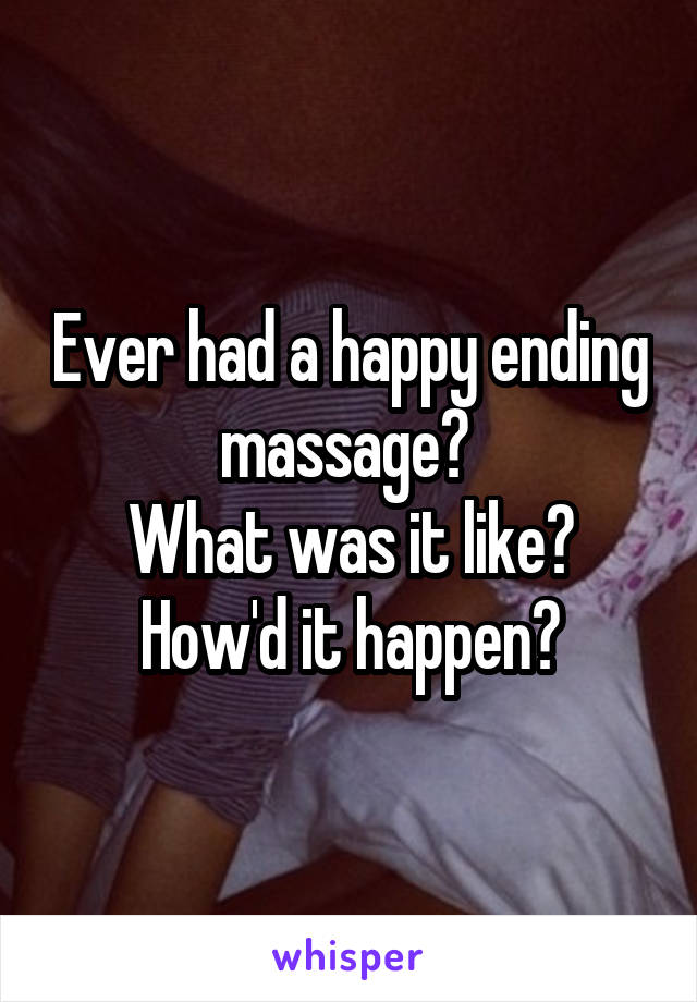 Ever Had A Happy Ending Massage What Was It Like Howd It Happen