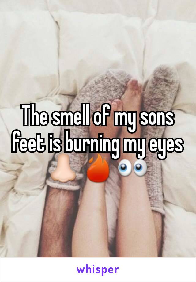 The smell of my sons feet is burning my eyes
👃🔥👀