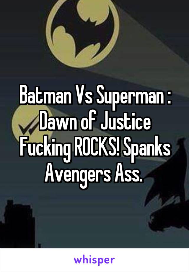 Batman Vs Superman : Dawn of Justice Fucking ROCKS! Spanks Avengers Ass. 