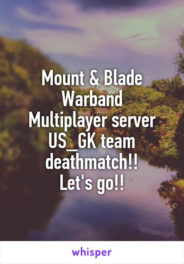 Mount & Blade Warband
Multiplayer server
US_GK team deathmatch!!
Let's go!!