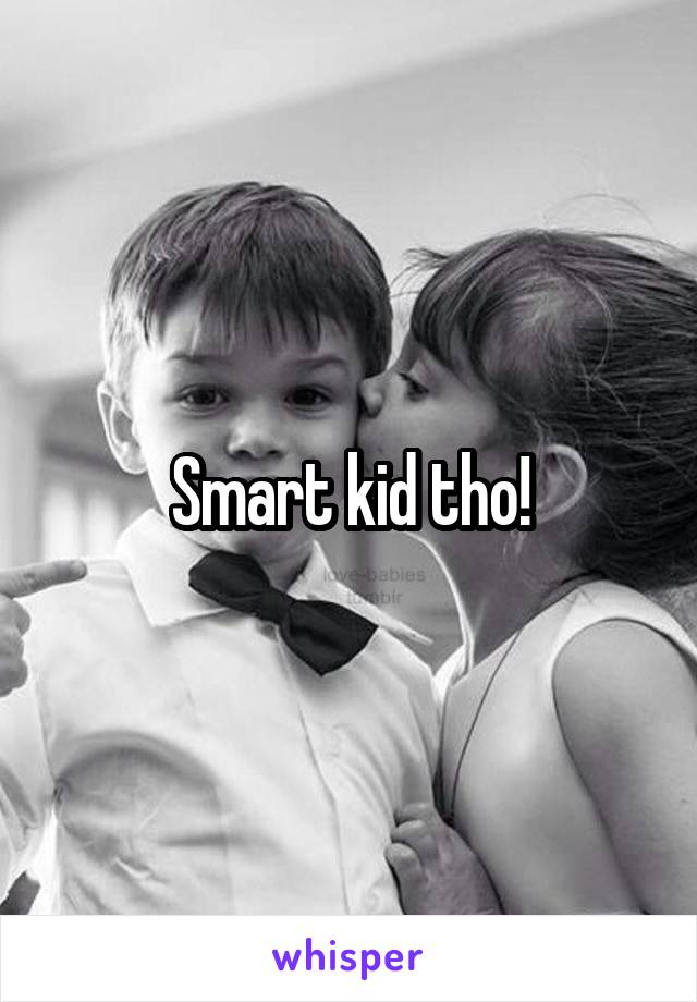 Smart kid tho!