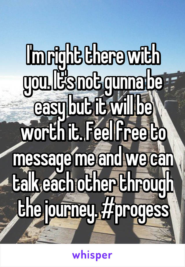 I'm right there with you. It's not gunna be easy but it will be worth it. Feel free to message me and we can talk each other through the journey. #progess