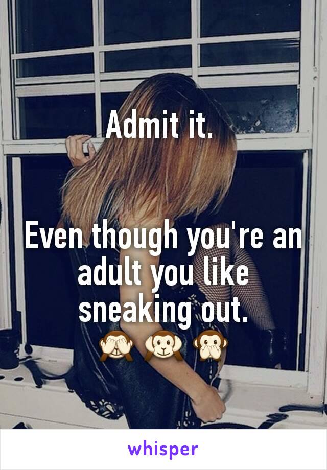Admit it. 


Even though you're an adult you like sneaking out.
🙈🙉🙊