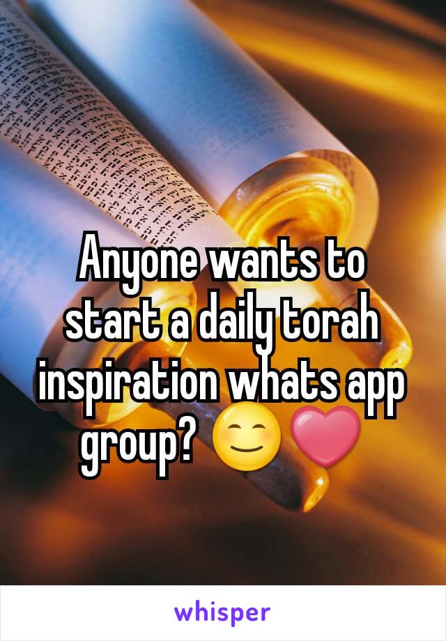 Anyone wants to start a daily torah inspiration whats app group? 😊❤