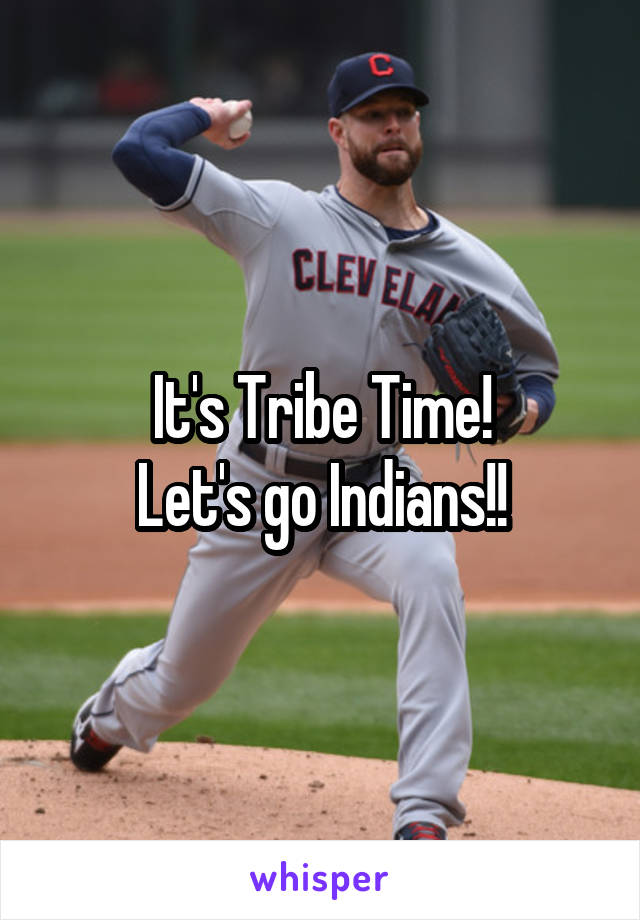 It's Tribe Time!
Let's go Indians!!