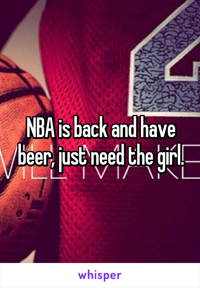 NBA is back and have beer, just need the girl.