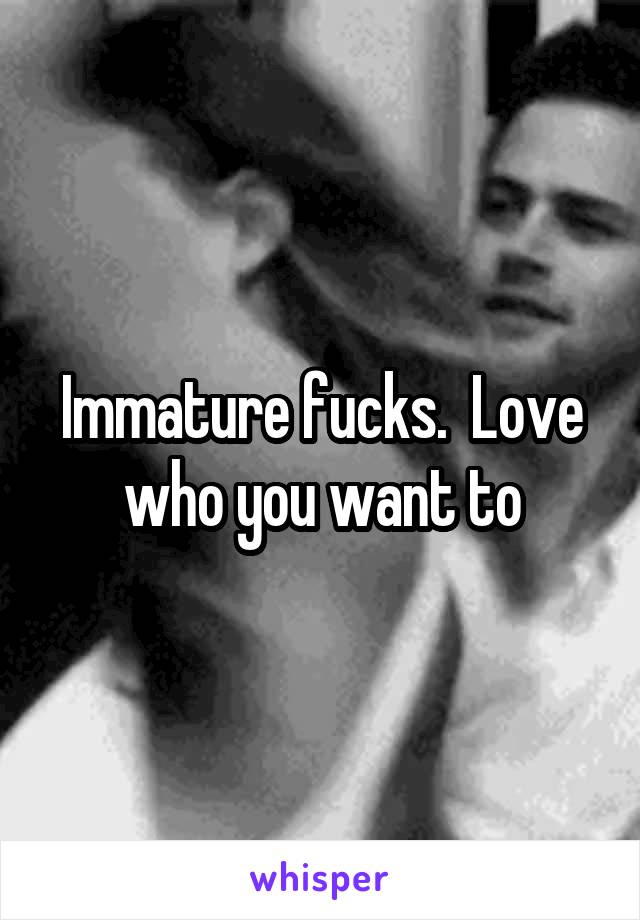 Immature fucks.  Love who you want to