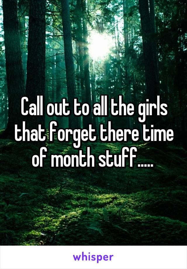 Call out to all the girls that forget there time of month stuff..... 