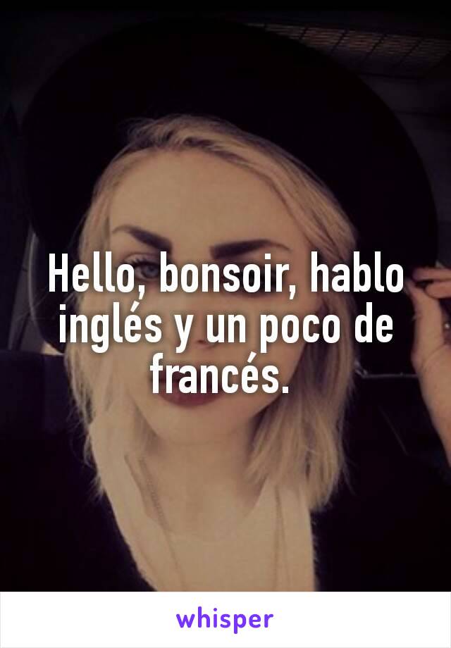 Hello, bonsoir, hablo inglés y un poco de francés. 