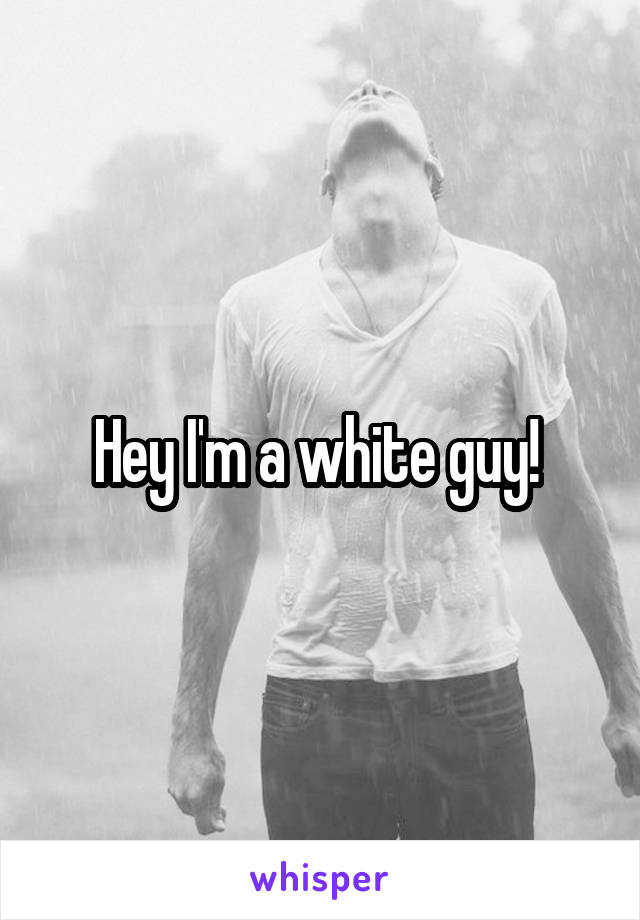 Hey I'm a white guy! 