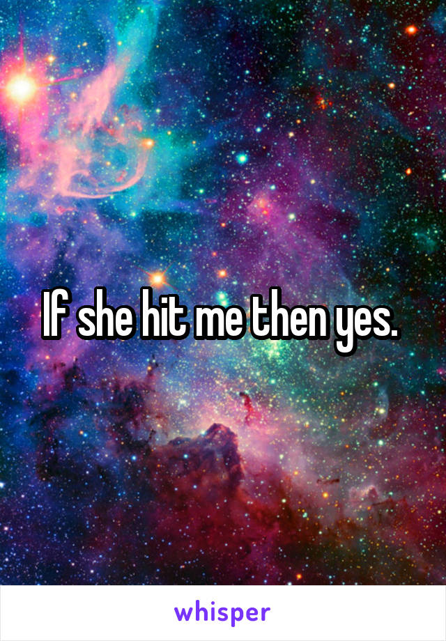 If she hit me then yes. 