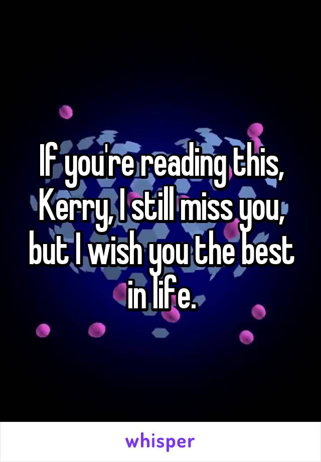If you're reading this, Kerry, I still miss you, but I wish you the best in life.