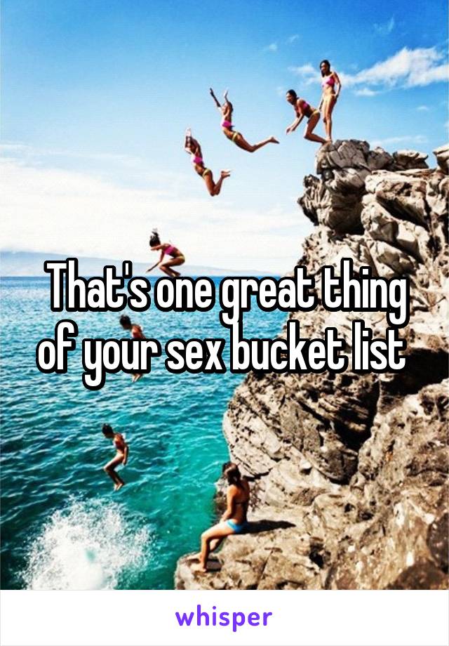 That's one great thing of your sex bucket list 