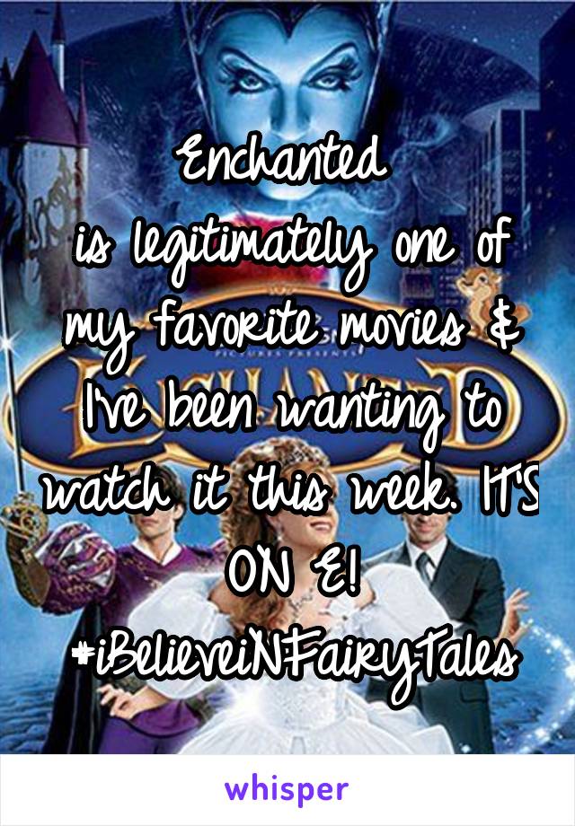 Enchanted 
is legitimately one of my favorite movies & I've been wanting to watch it this week. IT'S ON E!
#iBelieveiNFairyTales