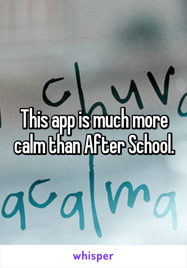 This app is much more calm than After School.