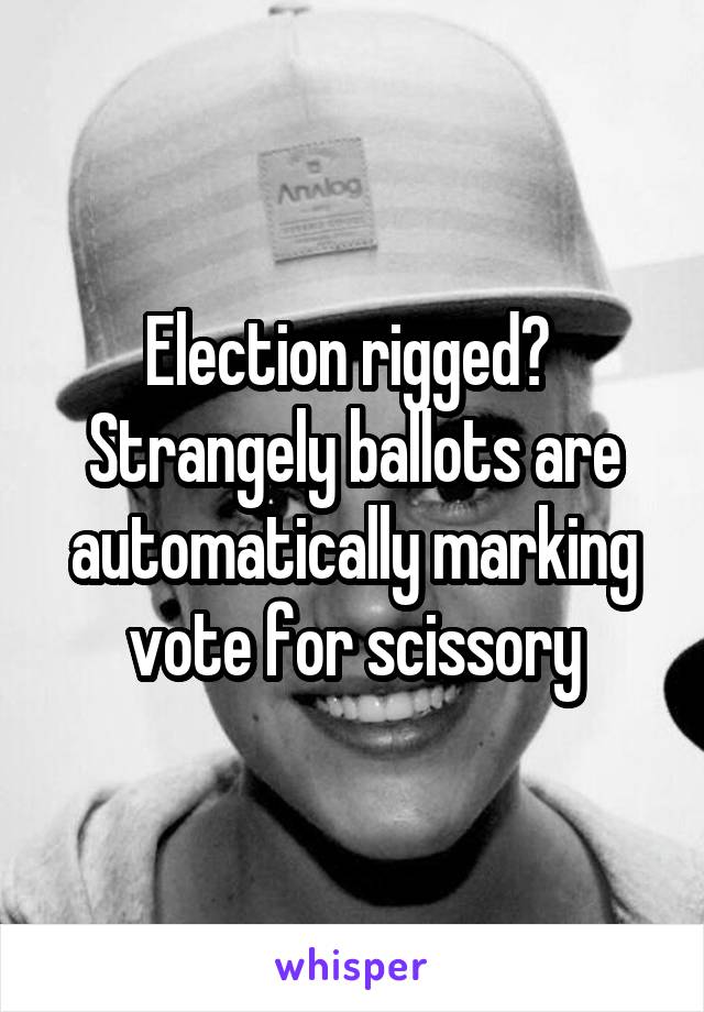 Election rigged?  Strangely ballots are automatically marking vote for scissory
