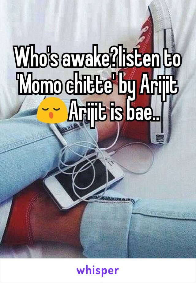 Who's awake?listen to 'Momo chitte' by Arijit 😌Arijit is bae..