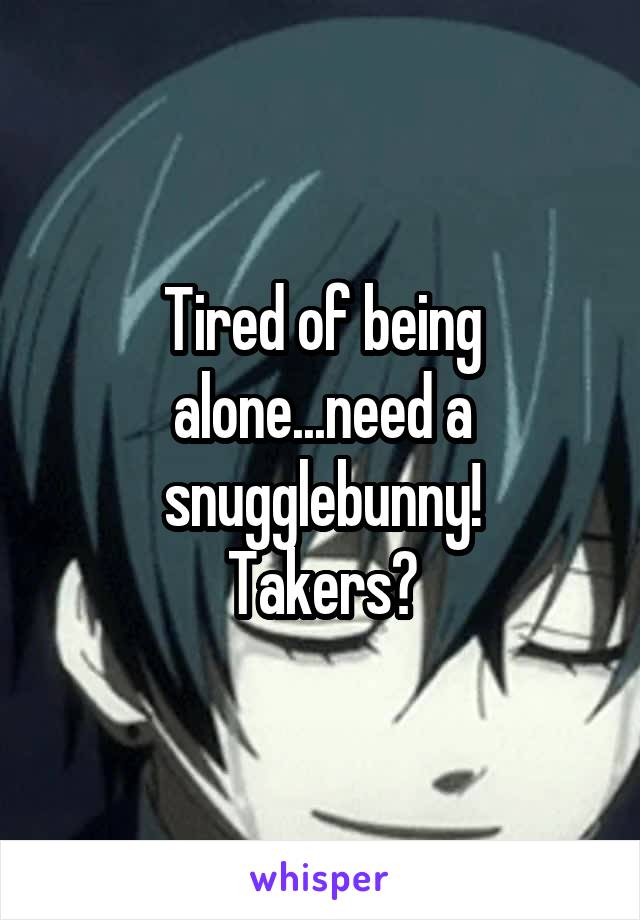 Tired of being alone...need a snugglebunny!
Takers?