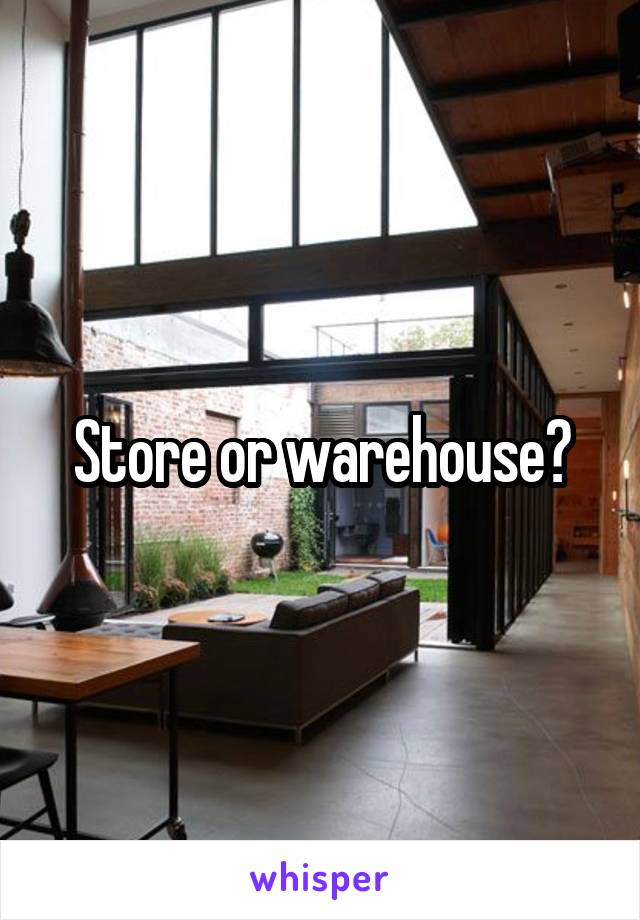Store or warehouse?