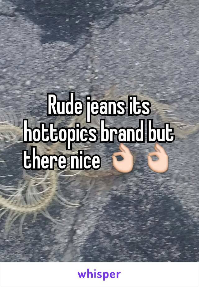 Rude jeans its hottopics brand but there nice 👌👌