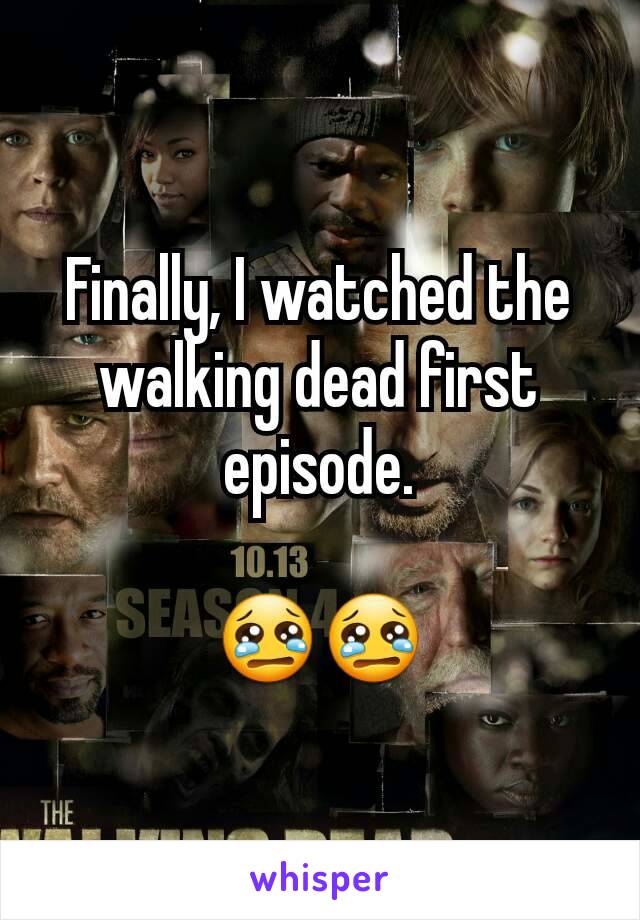 Finally, I watched the walking dead first episode.

😢😢